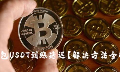 TP钱包USDT到账延迟？解决方法全解析！