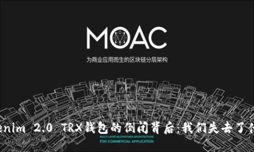 Tokenim 2.0 TRX钱包的倒闭背后：我们失去了什么？