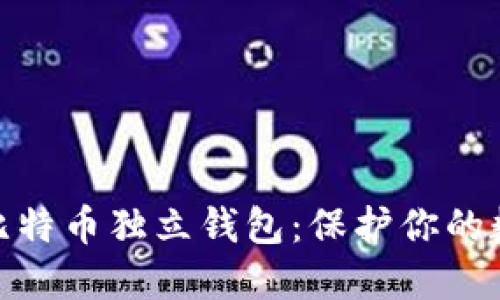 如何选择与使用比特币独立钱包：保护你的数字资产安全之道