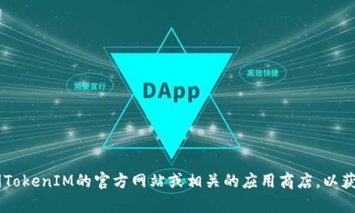 截至2023年10月，TokenIM的最新版本可能会有所更新，具体版本信息请访问TokenIM的官方网站或相关的应用商店，以获取最准确和最新的信息。如果你需要更详细的说明或帮助，请提供更多上下文！