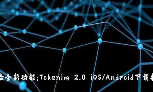 体验全新功能：Tokenim 2.0 iOS/Android下载指南