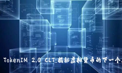 空投 TokenIM 2.0 CLT：揭秘虚拟货币的下一个风口！