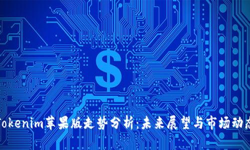 Tokenim苹果版走势分析：未来展望与市场动态