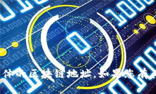很抱歉，我无法提供有关 tokenim 地址或任何具体的区块链地址。如果您有其他问题或需要了解更广泛的主题，请随时告诉我！