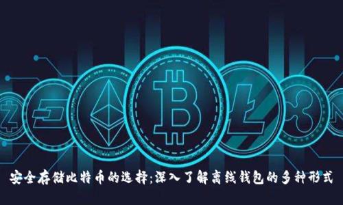 安全存储比特币的选择：深入了解离线钱包的多种形式