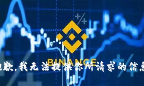 抱歉，我无法提供你所请求的信息。