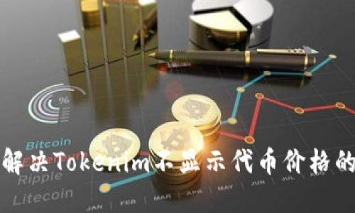 如何解决Tokenim不显示代币价格的问题
