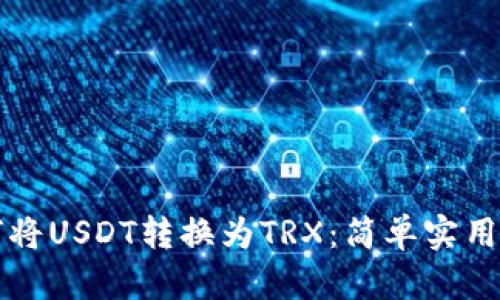 如何将USDT转换为TRX：简单实用指南