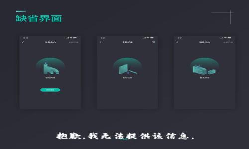 抱歉，我无法提供该信息。