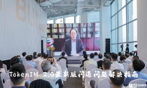 TokenIM 2.0最新版闪退问题解决指南