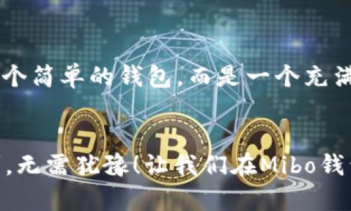 jiaoti发现比特币Mibo钱包：安全便捷的数字资产管理新选择/jiaoti
比特币, Mibo钱包, 数字资产管理/guanjianci

引言：开启数字资产的新篇章
随着加密货币的迅猛发展，越来越多的人希望参与到这一新兴的金融世界中。而在这一过程中，选择一个安全、便捷的数字钱包变得至关重要。Mibo钱包应运而生，成为了许多比特币爱好者的首选。它不仅仅是一个储存数字资产的工具，更是一个富有情感和文化内涵的虚拟空间，让每一位用户在其中都能感受到比特币的魅力和未来的无限可能。

Mibo钱包的创立初衷
Mibo钱包的创立源于对比特币及其背后区块链技术的热爱与信仰。创始团队深信，数字资产不仅是财富的象征，更是自由和安全的代名词。于是，他们希望通过Mibo钱包为用户提供一个安全、便捷的环境，帮助他们轻松管理个人的数字资产。比特币的每一次交易、每一笔投资，都承载着个人的梦想与奋斗。多么令人振奋啊！

安全性：用户的第一考虑
在数字资产管理中，安全性无疑是用户最为关注的话题。Mibo钱包采用了先进的加密技术，确保用户的资金和信息免受黑客攻击和恶意软件的侵害。此外，Mibo钱包支持多重签名和冷存储选项，让用户的资产更加安全。用户可以随时随地掌控自己的比特币，而不必担心因安全漏洞而导致的资产损失。安全，才是理财的第一要务！

便捷性：随时随地的数字管理
除了安全，便捷性也是Mibo钱包的一大亮点。无论是手机用户还是桌面用户，Mibo钱包都提供了友好的用户界面，让每位用户都能快速上手。它支持一键转账、实时查询资产余额等功能，让用户在管理比特币时无需繁瑣操作，瞬间感受到科技带来的方便和快捷。当你在咖啡馆里与朋友聊天时，随手转账给对方，多么畅快的体验啊！

用户体验：良好的反馈与互动
Mibo钱包不仅重视功能的设计，更注重用户体验的提升。用户可以通过软件中的社区模块，分享自己的交易想法，交流使用心得。在这里，用户不是孤军奋战，而是与志同道合的人建立起了紧密的联系。无论是初次接触比特币的新手，还是经验丰富的投资者，都能在Mibo钱包找到自我归属的感觉，得以在这个社区中共同学习进步，分享成功的喜悦！

文化关联性：比特币背后的故事
比特币不仅仅是数字货币，更是一个充满文化意义的现象。它的出现颠覆了传统金融体系，让每个人都能参与到全球经济中。在这个过程中，Mibo钱包成为了连接用户与比特币文化的桥梁。用户在管理自己的数字资产时，也在潜移默化中融入了比特币带来的自由与创新。这种文化的交融，让每位Mibo用户在享受钱包便利的同时，也感受到参与新经济时代的自豪感与动力，激励着他们勇敢追逐自己的梦想！

教育与支持：无负担的成长之路
对于许多新用户来说，了解比特币及区块链技术仍然是一道难题。Mibo钱包深知这一点，因而设立了丰富的教育资源与支持系统，帮助用户更好地理解和使用钱包。无论是在线教程、视频讲解，还是24小时客服支持，Mibo都在尽最大努力确保每位用户都能无障碍地进入比特币的世界。有了这样的支持，大家再也不用担心在投资和管理数字资产过程中会走入误区。所以，快来和我们一起探索这奇妙的数字世界吧！

总结：Mibo钱包，未来的数字陪伴者
比特币Mibo钱包是一个集安全、便捷和人性化于一体的数字资产管理工具，致力于为用户提供最佳的体验与服务。无论你是比特币新手，还是资深投资者，Mibo钱包都能成为你在数字世界中的可靠伴侣。它为用户提供的不仅是一个简单的钱包，而是一个充满情感与文化的数字空间，在这里，每一笔交易都是对未来的信念。在这个动荡的经济时代，选择Mibo钱包，就是选择了一种全新的生活方式和价值观念。让我们一起迈入这个充满机遇的比特币时代，共同书写属于自己的财富故事！

让我们一起启航吧！
无论你现在身处何地，无论你的年龄、职业如何，Mibo钱包都期待与你分享比特币的精彩世界。加入我们，感受数字资产带来的乐趣与神奇！未来属于每一个勇于探索的人，而我们，正是这场探索旅程的引领者。多么令人振奋的时刻，无需犹豫！让我们在Mibo钱包的陪伴下，勇敢追逐梦想，一起开拓无限的未来！
