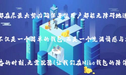 jiaoti发现比特币Mibo钱包：安全便捷的数字资产管理新选择/jiaoti
比特币, Mibo钱包, 数字资产管理/guanjianci

引言：开启数字资产的新篇章
随着加密货币的迅猛发展，越来越多的人希望参与到这一新兴的金融世界中。而在这一过程中，选择一个安全、便捷的数字钱包变得至关重要。Mibo钱包应运而生，成为了许多比特币爱好者的首选。它不仅仅是一个储存数字资产的工具，更是一个富有情感和文化内涵的虚拟空间，让每一位用户在其中都能感受到比特币的魅力和未来的无限可能。

Mibo钱包的创立初衷
Mibo钱包的创立源于对比特币及其背后区块链技术的热爱与信仰。创始团队深信，数字资产不仅是财富的象征，更是自由和安全的代名词。于是，他们希望通过Mibo钱包为用户提供一个安全、便捷的环境，帮助他们轻松管理个人的数字资产。比特币的每一次交易、每一笔投资，都承载着个人的梦想与奋斗。多么令人振奋啊！

安全性：用户的第一考虑
在数字资产管理中，安全性无疑是用户最为关注的话题。Mibo钱包采用了先进的加密技术，确保用户的资金和信息免受黑客攻击和恶意软件的侵害。此外，Mibo钱包支持多重签名和冷存储选项，让用户的资产更加安全。用户可以随时随地掌控自己的比特币，而不必担心因安全漏洞而导致的资产损失。安全，才是理财的第一要务！

便捷性：随时随地的数字管理
除了安全，便捷性也是Mibo钱包的一大亮点。无论是手机用户还是桌面用户，Mibo钱包都提供了友好的用户界面，让每位用户都能快速上手。它支持一键转账、实时查询资产余额等功能，让用户在管理比特币时无需繁瑣操作，瞬间感受到科技带来的方便和快捷。当你在咖啡馆里与朋友聊天时，随手转账给对方，多么畅快的体验啊！

用户体验：良好的反馈与互动
Mibo钱包不仅重视功能的设计，更注重用户体验的提升。用户可以通过软件中的社区模块，分享自己的交易想法，交流使用心得。在这里，用户不是孤军奋战，而是与志同道合的人建立起了紧密的联系。无论是初次接触比特币的新手，还是经验丰富的投资者，都能在Mibo钱包找到自我归属的感觉，得以在这个社区中共同学习进步，分享成功的喜悦！

文化关联性：比特币背后的故事
比特币不仅仅是数字货币，更是一个充满文化意义的现象。它的出现颠覆了传统金融体系，让每个人都能参与到全球经济中。在这个过程中，Mibo钱包成为了连接用户与比特币文化的桥梁。用户在管理自己的数字资产时，也在潜移默化中融入了比特币带来的自由与创新。这种文化的交融，让每位Mibo用户在享受钱包便利的同时，也感受到参与新经济时代的自豪感与动力，激励着他们勇敢追逐自己的梦想！

教育与支持：无负担的成长之路
对于许多新用户来说，了解比特币及区块链技术仍然是一道难题。Mibo钱包深知这一点，因而设立了丰富的教育资源与支持系统，帮助用户更好地理解和使用钱包。无论是在线教程、视频讲解，还是24小时客服支持，Mibo都在尽最大努力确保每位用户都能无障碍地进入比特币的世界。有了这样的支持，大家再也不用担心在投资和管理数字资产过程中会走入误区。所以，快来和我们一起探索这奇妙的数字世界吧！

总结：Mibo钱包，未来的数字陪伴者
比特币Mibo钱包是一个集安全、便捷和人性化于一体的数字资产管理工具，致力于为用户提供最佳的体验与服务。无论你是比特币新手，还是资深投资者，Mibo钱包都能成为你在数字世界中的可靠伴侣。它为用户提供的不仅是一个简单的钱包，而是一个充满情感与文化的数字空间，在这里，每一笔交易都是对未来的信念。在这个动荡的经济时代，选择Mibo钱包，就是选择了一种全新的生活方式和价值观念。让我们一起迈入这个充满机遇的比特币时代，共同书写属于自己的财富故事！

让我们一起启航吧！
无论你现在身处何地，无论你的年龄、职业如何，Mibo钱包都期待与你分享比特币的精彩世界。加入我们，感受数字资产带来的乐趣与神奇！未来属于每一个勇于探索的人，而我们，正是这场探索旅程的引领者。多么令人振奋的时刻，无需犹豫！让我们在Mibo钱包的陪伴下，勇敢追逐梦想，一起开拓无限的未来！