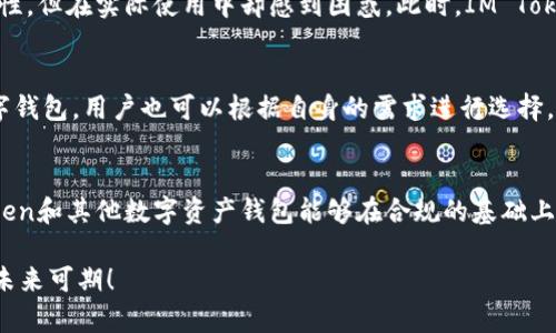 在2023年，由于监管政策的变化和市场环境的调整，数字资产和区块链相关的公司，尤其是钱包服务，确实出现了退出中国市场的趋势。具体到IM Token钱包，虽然没有官方宣布完全退出中国市场，但其服务和业务活动可能会受到严监管影响，导致一些功能或服务的调整和限制。

IM Token钱包的背景介绍
IM Token是一款流行的数字资产钱包，用户可以在其中存储、管理和交易各种类型的数字货币，它的易用性和安全性使其在用户中广受欢迎。成立于2016年的IM Token，凭借着出色的用户体验和持续的创新，在全球范围内获得了大量的用户。

中国市场的数字资产监管政策
近年来，中国对数字资产的监管政策日益严格，特别是在ICO（首次代币发行）和交易所方面。同时，中央银行和其他监管机构也加强了对数字资产相关服务的监控，以防止金融风险。这些政策的出台直接影响了数字货币钱包等相关服务的运营。

IM Token可能的市场调整
鉴于中国政策的收紧，IM Token钱包可能会在服务和功能上进行相应的调整，以确保其合规运营。例如，IM Token可能会限制某些特定的交易功能，或者暂时不支持某些热门的数字货币。这些调整对于许多依赖IM Token进行交易的用户来说，可能会引发不便和困扰，但这是为了遵守法律法规所必须的选择！

用户影响与反应
对于广大用户来说，IM Token钱包的任何微小变化都可能会引发他们激烈的讨论和思考。许多用户表示，虽然了解监管政策的重要性，但在实际使用中却感到困惑。此时，IM Token作为一个相对独立的数字资产管理工具，应该在合规的前提下，尽可能保持用户的使用体验和资产的安全性！

替代方案与用户应对
面对市场的变化，用户也许需要寻求其他替代的钱包服务，或者通过其他合规的方式进行资产管理。目前市场上涌现了许多新的数字钱包，用户也可以根据自身的需求进行选择。在选择时，用户应该注重钱包的安全性、使用体验以及合规性等诸多因素，让自己的资产保值增值不再成为难题。

未来展望与总结
尽管目前的市场环境较为严峻，但我们相信，随着技术的不断发展和政策的逐步明确，数字资产行业将迎来新的春天！我期待IM Token和其他数字资产钱包能够在合规的基础上，继续革新，带给用户更好的服务体验！无论市场如何变化，数字资产的未来依然令人振奋！

总之，IM Token钱包在中国市场的前景仍需观察，用户和市场参与者应该保持关注，抓住变化带来的新机遇。合规和创新相辅相成，未来可期！