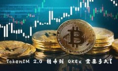 TokenIM 2.0 转币到 OKEx 需要