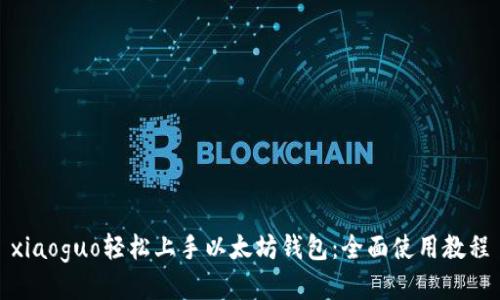 xiaoguo轻松上手以太坊钱包：全面使用教程