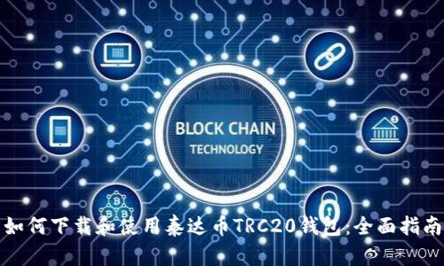 如何下载和使用泰达币TRC20钱包：全面指南