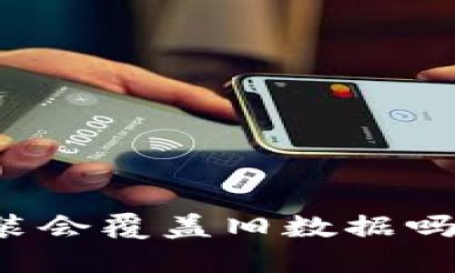 比特币钱包重新安装会覆盖旧数据吗？了解钱包数据管理