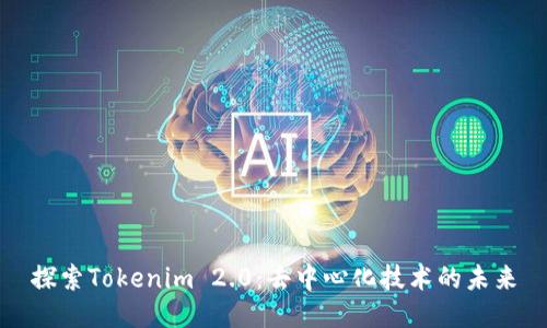 探索Tokenim 2.0：去中心化技术的未来