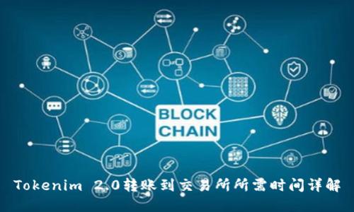 Tokenim 2.0转账到交易所所需时间详解