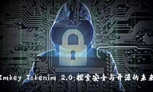 Imkey Tokenim 2.0：探索安全与开源的未来