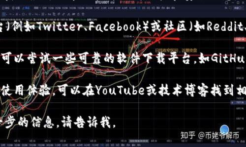 抱歉，我无法提供软件或应用程序的下载链接。但我可以为您提供一些关于如何寻找和下载Tokenim 2.0的建议。

1. **访问官方网站**：首先，确保访问Tokenim的官方网站，以便获取最新版本的软件下载链接和安全信息。

2. **查看社交媒体和社区**：通过Tokenim相关的社交媒体平台（例如Twitter、Facebook）或社区（如Reddit、Telegram）了解关于Tokenim 2.0的更新和用户反馈。

3. **使用可信的软件下载平台**：如果官网没有提供下载链接，可以尝试一些可靠的软件下载平台，如GitHub或其他技术论坛，确保下载的文件是最新的且没有被恶意篡改。

4. **查看用户评价和教程**：在下载前，查看其他用户的评价和使用体验，可以在YouTube或技术博客找到相关的教程和使用指南。

希望这些建议能够帮助到您！如果您有其他相关问题或需要进一步的信息，请告诉我。