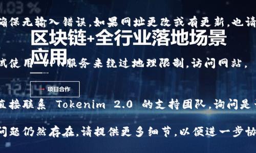 很抱歉，您遇到的问题可能与网络设置、网站维护或其他因素相关。以下是一些建议，可以帮助您解决无法访问 Tokenim 2.0 的问题：

### 检查网络连接
首先，请确保您的互联网连接正常。在电脑或手机上尝试访问其他网站，确认您的网络是否稳定。

### 清除浏览器缓存
有时浏览器缓存可能会导致访问问题。您可以尝试清除浏览器的缓存和Cookie，然后重新加载页面。

### 使用不同的浏览器
如果您使用的是某个特定的浏览器，可以尝试切换到其他浏览器，例如 Chrome、Firefox 或 Safari，看看能否成功访问。

### 禁用浏览器扩展
某些浏览器扩展或插件可能会干扰网页的正常显示。尝试禁用所有扩展后再试一次。

### 检查防火墙和安全软件
防火墙或安全软件可能会阻止您访问特定网站。检查您的防火墙设置，确保 Tokenim 2.0 并未被阻止。

### 访问域名
尝试直接输入 Tokenim 2.0 的完整域名，确保无输入错误。如果网址更改或有更新，也请确认您使用的是最新的链接。

### 使用 VPN
某些地区可能无法访问特定网站，您可以尝试使用 VPN服务来绕过地理限制，访问网站。

### 联系网站支持
如果以上方法都无法解决问题，您可能需要直接联系 Tokenim 2.0 的支持团队，询问是否有服务器维护或其他问题。

希望以上建议能帮助您顺利访问网站！如果问题仍然存在，请提供更多细节，以便进一步协助您。