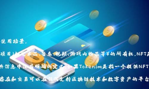 NFT（非同质化代币）和Tokenim是两个不同的概念，它们之间的关系取决于具体的上下文和使用场景。

1. **NFT（非同质化代币）**：这是基于区块链技术的一种数字资产，可以用来证明某个唯一项目（如艺术品、音乐、视频、游戏内物品等）的所有权。NFT是独特的，不能被互换或拆分成小单位。

2. **Tokenim**：根据已有的信息，Tokenim可能指的是一些特定平台、项目或概念，但在公共信息中没有明确的定义。如果Tokenim是指一个提供NFT创建、交易的平台或服务，那在这种情况下，NFT是可以在Tokenim中进行交易或者被提到的。

如果你能提供更多关于“Tokenim”的具体信息，我可以提供更精准的回答。总的来说，NFT的存在和交易可以在任何支持区块链技术和数字资产的平台上进行转移和提到。