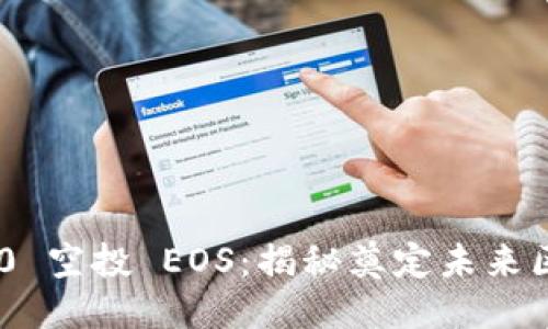 TokenIM 2.0 空投 EOS：揭秘奠定未来区块链的机遇