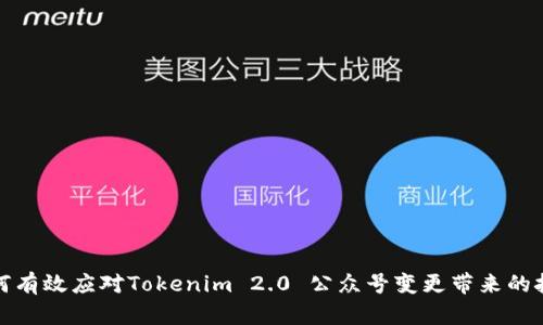 如何有效应对Tokenim 2.0 公众号变更带来的挑战