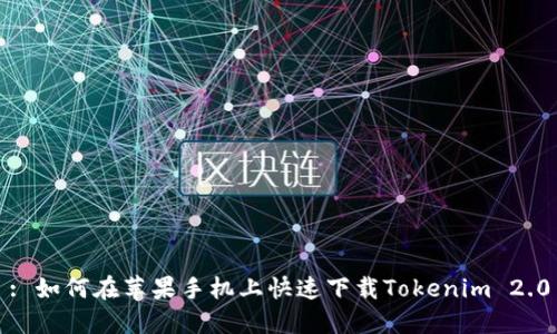 : 如何在苹果手机上快速下载Tokenim 2.0