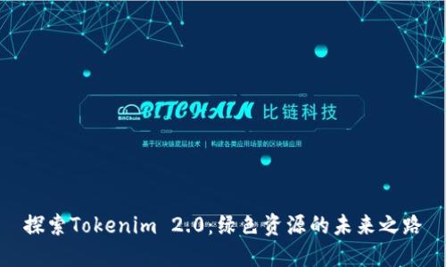 探索Tokenim 2.0：绿色资源的未来之路