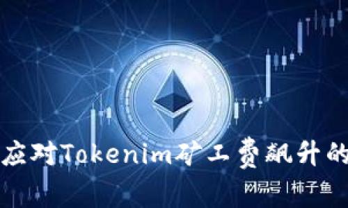 如何应对Tokenim矿工费飙升的挑战