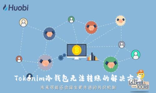 Tokenim冷钱包无法转账的解决方案