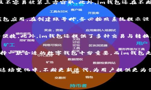 im钱包能不能存比特币？揭秘数字货币的存储方式

im钱包, 比特币, 数字货币/guanjianci

引言：数字货币热潮的兴起
在近年来，数字货币已经从一个小众圈子逐渐发展成为全球投资者的热门话题。比特币作为第一种也是最知名的加密货币，吸引了无数人的关注。对于数字货币的存储方式，人们常常会产生疑问：哪些钱包可以存储比特币？im钱包可以支持比特币吗？今天，我们将一起深入探讨这个问题。

什么是im钱包？
im钱包（Im Wallet）近年来在数字货币领域逐渐崭露头角，它是一款集成了多种功能的数字资产管理工具，旨在为用户提供安全便捷的数字货币存储和交易服务。im钱包能够支持众多不同类型的加密货币，这让它在竞争激烈的市场中占据了一席之地。

比特币的存储原理
在讨论im钱包是否能存比特币之前，首先我们需要了解比特币的存储原理。比特币并不是以实体形式存在的货币，它依赖于区块链技术进行记录和存储。比特币的存储主要依赖于“钱包”，而这些钱包则是存储用户私钥和公钥的地方。私钥是用户拥有和控制比特币的凭证，而公钥则是接收比特币的地址。

im钱包能否存储比特币
而回到关键问题，im钱包能否存储比特币呢？答案是，它是可以存储比特币的！im钱包支持多种数字货币，其中也包括比特币。用户只需下载并注册im钱包账号，即可开始存储和管理比特币。这个功能使得im钱包成为投资者快速进军比特币市场的良好工具，极大地提高了使用的便利性。

im钱包的优点与功能
使用im钱包存储比特币有许多显著的优点。首先，它的用户界面友好，适合新手用户使用。尽管有些数字钱包的操作界面复杂，但im钱包以简洁直观的设计赢得了用户的青睐。其次，im钱包提供了强大的安全保护功能，包括双重认证和生物识别技术，让用户在存储比特币时更加安心。

安全性：数字货币存储的重中之重
在数字货币领域，安全性始终是用户最为关注的问题之一。im钱包在这一点上也做出了相应的措施。所有用户的私钥都被加密存储，且不容易被第三方窃取。此外，im钱包还在不断更新升级，安全防护措施，确保用户的资产始终得到最有效的保护。

如何使用im钱包存储比特币？
对于初次接触im钱包的用户而言，使用该钱包存储比特币的流程非常简单。首先，你需要在手机应用商店或官方网站下载并安装im钱包应用。在创建账号时，务必按照系统提示设置一个强密码，并妥善保管这个密码。创建完成后，钱包会为你生成一个比特币地址，你只需要将比特币转入这个地址，即可完成存储。

用户体验与反馈
不少im钱包的用户在使用过程中表示满意。许多人反馈说，这款钱包的转账速度相当快，让他们在进行比特币交易时感受到了极大的便捷。此外，im钱包还提供了多种交易与转换服务，满足用户的不同需求。如此良好的用户体验，使得im钱包在众多数字钱包中脱颖而出，赢得了用户的青睐。

总结：im钱包作为比特币的安全存储选择
总的来说，im钱包确实能够存储比特币，并且在用户友好性、安全性以及多样化功能方面表现优异！对于广大数字货币投资者来说，选择一款合适的数字钱包十分重要，而im钱包无疑是一个值得考虑的选项。多么令人振奋的消息！在这个数字货币飞速发展的时代，im钱包为你打开了一扇通往数字财富的大门！

未来展望：数字资产的无限可能
未来，数字资产的应用场景将会不断扩大，从个人投资到企业应用，从线下支付到线上交易，数字货币的潜力是巨大的。im钱包也将在这场变化中，不断更新迭代，为用户提供更为优质的服务！相信在不久的将来，更多的人会享受到数字货币带来的便利与快乐。

因此，如果你正在寻找一个既能安全存储比特币，又具备便捷操作的平台，不妨试试im钱包，开启你的数字货币之旅！