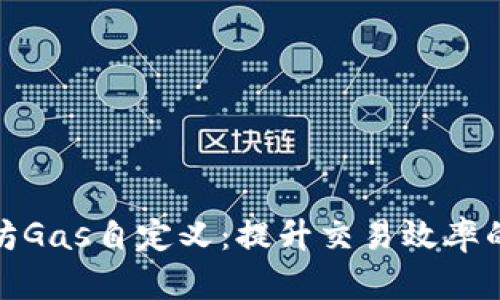 以太坊Gas自定义：提升交易效率的关键