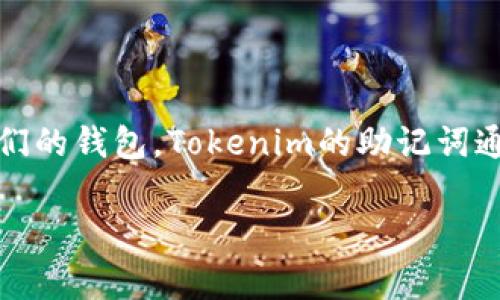 助记词（Mnemonic Phrase）是区块链和加密货币用户在创建钱包时生成的一组随机单词，它们帮助用户方便地恢复或访问他们的钱包。Tokenim的助记词通常基于BIP39标准，是一组由12到24个单词组成的短语，用户需要妥善保管这些单词，因为它们是访问钱包中资产的唯一凭证。

如果您对Tokenim或其他加密钱包的助记词有更多具体问题，欢迎询问！