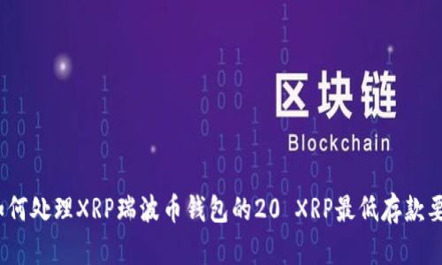 : 如何处理XRP瑞波币钱包的20 XRP最低存款要求？