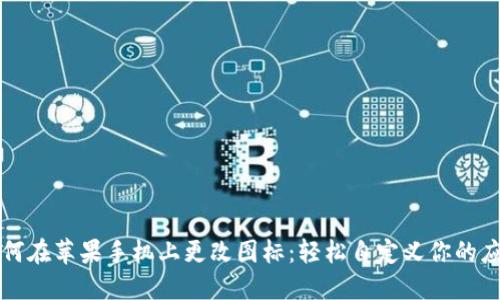 如何在苹果手机上更改图标：轻松自定义你的应用
