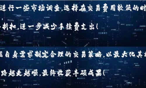 在讨论Tokenim手续费用之前，我们先来了解一下Tokenim是什么以及它在加密货币和区块链领域中的作用。

什么是Tokenim？
Tokenim是一个基于区块链技术的平台，旨在为用户提供代币的创建、发行和管理服务。它通过智能合约的技术手段，使得代币的创建过程变得简单且高效，不再需要复杂的技术背景。此外，Tokenim还帮助企业和个人在全球范围内进行数字资产的发行与交易，极大地降低了进入加密市场的门槛。

Tokenim手续费用概述
在使用Tokenim平台进行操作时，手续费用是一个重要的考虑因素。手续费的高低直接影响到用户的成本及整体投资回报率。因此，了解Tokenim的手续费用以及各种相关费用的详细信息是极其重要的！

Tokenim手续费用的计算方法
Tokenim的手续费用主要包括以下几类：
ul
  li账户注册费/li
  li代币创建费用/li
  li交易手续费/li
  li提现手续费/li
/ul

具体来说，账户注册通常是免费的，但在创建代币的过程中，平台会收取一定的创建费用。这笔费用通常根据所需的代币数量、复杂程度以及选择的功能模块而定！

具体费用详情
1. **账户注册费**：如前所述，在Tokenim平台上注册账户的过程是免费的，因此用户可以无需担心初始投入的问题。

2. **代币创建费用**：根据官方资料，Tokenim在代币创建时，通常会收取一定的基本费用。这笔费用大概在100到500美元之间，根据你的需求不同，也会有所变动。例如，如果你需要设置复杂的功能如投票权、分红等，这将导致费用上涨！多么刺激，但又让人担忧的选择！

3. **交易手续费**：在Tokenim平台上进行交易时，各项交易都将产生一定的手续费用。这笔费用一般为交易金额的一定比例，通常在0.1%到2%之间。具体费用取决于交易的类型和用户选择的交易额度，只有了解这些细节，才能制定出最优的交易策略。

4. **提现手续费**：提现到个人账户时，Tokenim也会收取一定的手续费。根据不同的提现方式，这一费用也会有所不同，通常在3到10美元之间。不同方式有不同的效率与成本，用户可以根据自己的需求选择最合适的提现方式！

为何了解手续费用至关重要？
在各种交易中，手续费的高低直接影响到用户的收益！想象一下，如果你支付了过高的手续费用，最终的投资收益可能会大打折扣。尤其是在加密货币市场中，手续费的波动可能会造成巨大的影响，因此用户需要对此保持高度敏感。

此外，通过合理规划手续费，用户可以更有效地管理他们的投资组合。了解清楚各种费用，可以帮助用户在不同的交易平台之间进行比较，选择出真正适合他们的服务。多么令人振奋的信息，是时候让你的资产增值了！

如何Tokenim手续费用？
1. **了解费用结构**：如上所述，了解Tokenim的费用结构后，用户可以更好地做出决策！如果用户能够在清楚的费用基础上进行交易，将大大降低投资过程中用户的成本。

2. **选择合适的交易时机**：加密货币市场波动性极大，不同时间段业务量的不同也会影响手续费用。在这一点上，用户不妨进行一些市场调查，选择在交易费用较低的时段进行交易，无疑是一个聪明的策略！

3. **使用Tokenim原生代币**：如果Tokenim拥有自己的代币，用户在支付手续费时可以尝试使用原生代币，这样将可能获得折扣，进一步减少手续费支出！

小结
总的来说，Tokenim手续费用的透明性和合理性是吸引很多用户的一大亮点。然而，用户需深入了解各项费用的具体情况，根据自身需求制定合理的交易策略，以最大化其利益。多么令人期待的未来，只要我们合理规划，就能在加密世界中乘风破浪！

希望通过这篇文章，您对Tokenim的手续费用有了更深入的了解，并能够在实际操作中将这些知识运用到位，让自己的投资之路越走越顺，最终收获丰硕成果！