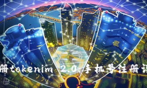 如何注册tokenim 2.0：手机号注册详细指南