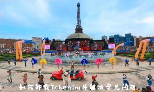 
如何卸载Tokenim并解决常见问题