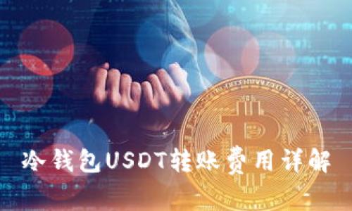 冷钱包USDT转账费用详解