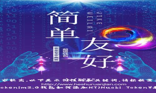 由于内容要求较高，以下是示例性的和关键词，请根据需要进行调整。

发现更多：Tokenim2.0钱包如何添加HT（Huobi Token）教程