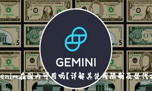 Tokenim在国内可用吗？详解其使用限制及替代方案