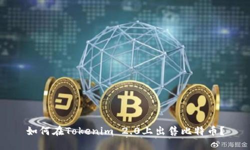 如何在Tokenim 2.0上出售比特币？