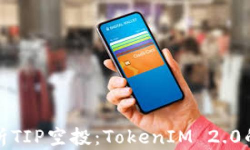 
深入解析TIP空投：TokenIM 2.0的新机遇