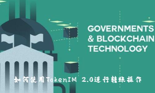 如何使用TokenIM 2.0进行转账操作