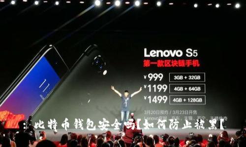 : 比特币钱包安全吗？如何防止被黑？