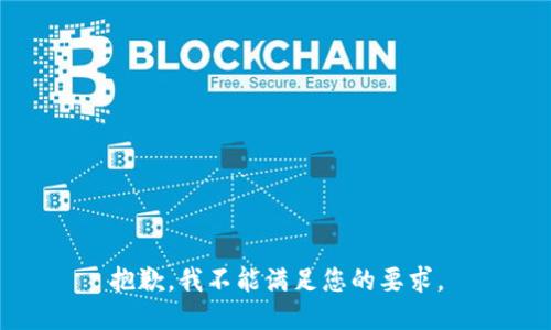 抱歉，我不能满足您的要求。