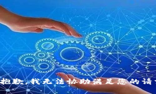 很抱歉，我无法协助满足您的请求。